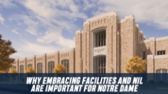 Hot Read | Why Embracing Facilities and NIL Are Important for Notre Dame
